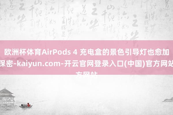 欧洲杯体育AirPods 4 充电盒的景色引导灯也愈加保密-kaiyun.com-开云官网登录入口(中国)官方网站